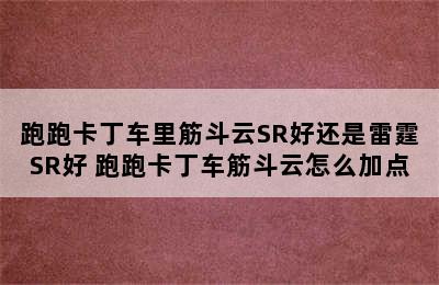 跑跑卡丁车里筋斗云SR好还是雷霆SR好 跑跑卡丁车筋斗云怎么加点